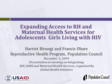 Expanding Access to RH and Maternal Health Services for Adolescents Girls Living with HIV Harriet Birungi and Francis Obare Reproductive Health Program,