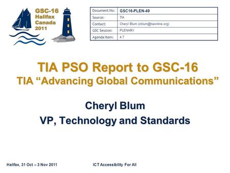 Halifax, 31 Oct – 3 Nov 2011ICT Accessibility For All TIA PSO Report to GSC-16 TIA “Advancing Global Communications” Cheryl Blum VP, Technology and Standards.