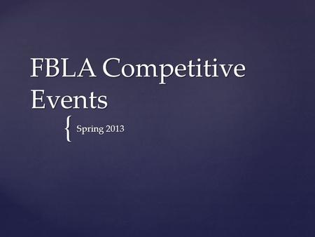{ FBLA Competitive Events Spring 2013.  To prepare students for successful careers in business, these events assess students in the various knowledge,