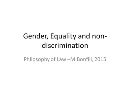 Gender, Equality and non- discrimination Philosophy of Law –M.Bonfili, 2015.