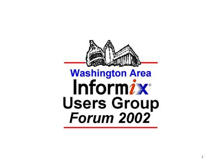 1. Informix Users Group Forum 2002 Solutions for Informix Users A Two-Day User Group Technical Conference Location: Fairview Park Marriott 3111 Fairview.