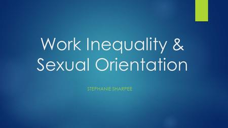 Work Inequality & Sexual Orientation STEPHANIE SHARPEE.