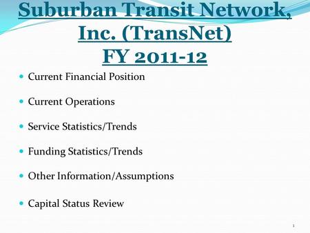 Suburban Transit Network, Inc. (TransNet) FY 2011-12 Current Financial Position Current Operations Service Statistics/Trends Funding Statistics/Trends.