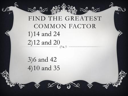 FIND THE Greatest Common Factor