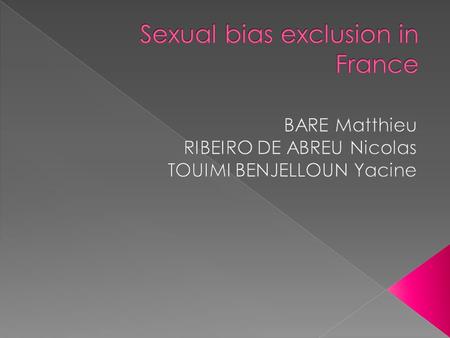  Physical attacks homophobic and transphobic remain a painful problem inFrance since2012.  The general profile of victims are lesbians, gay, bisexual.