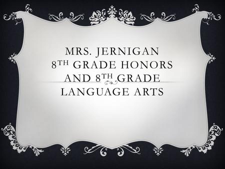 MRS. JERNIGAN 8 TH GRADE HONORS AND 8 TH GRADE LANGUAGE ARTS.