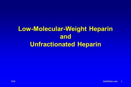 5/00MedSlides.com1 Low-Molecular-Weight Heparin and Unfractionated Heparin.