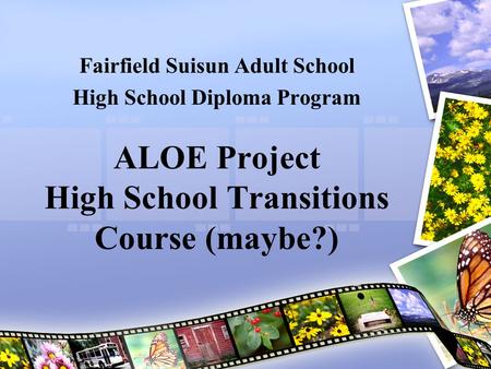 ALOE Project High School Transitions Course (maybe?) Fairfield Suisun Adult School High School Diploma Program.