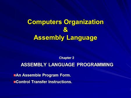 Computers Organization & Assembly Language Chapter 2 ASSEMBLY LANGUAGE PROGRAMMING An Assemble Program Form. Control Transfer Instructions.