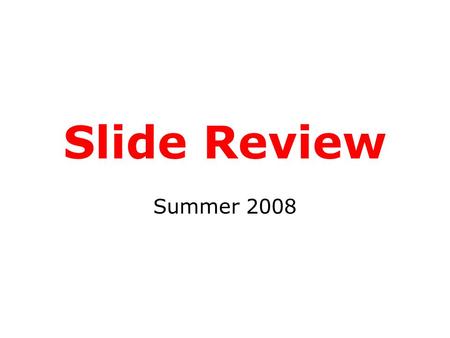 Slide Review Summer 2008.