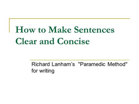 How to Make Sentences Clear and Concise Richard Lanham’s Paramedic Method for writing.
