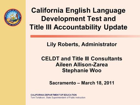 CALIFORNIA DEPARTMENT OF EDUCATION Tom Torlakson, State Superintendent of Public Instruction California English Language Development Test and Title III.