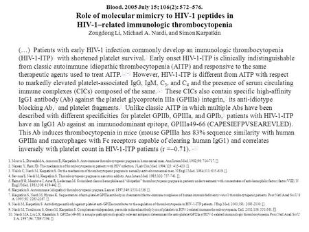 Blood. 2005 July 15; 106(2): 572–576. Role of molecular mimicry to HIV-1 peptides in HIV-1–related immunologic thrombocytopenia Zongdong Li, Michael A.