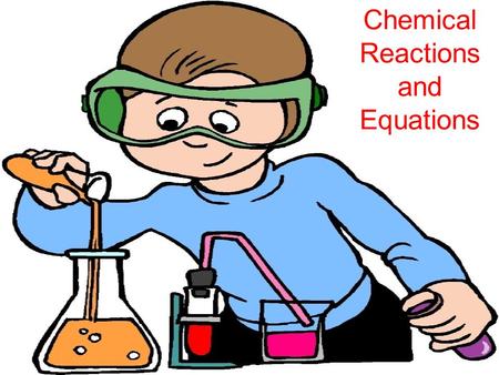 Chemical Reactions and Equations. How can you tell if a chemical reaction has occurred? 1)Color change 2)Heat produced/gets warm (exothermic) 3)Heat absorbed/gets.