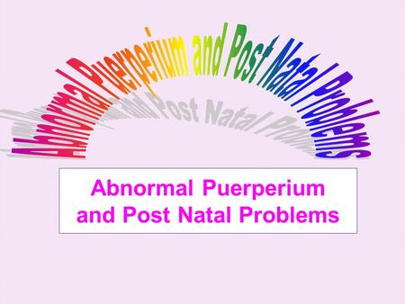 Abnormal Puerperium and Post Natal Problems