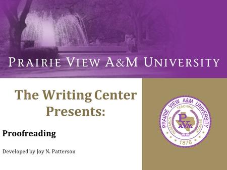The Writing Center Presents: Proofreading Developed by Joy N. Patterson.