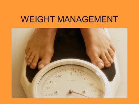 WEIGHT MANAGEMENT. Wellness and Weight Management Your weight is determined by height, age and gender Your weight may not be ideal for someone else Your.