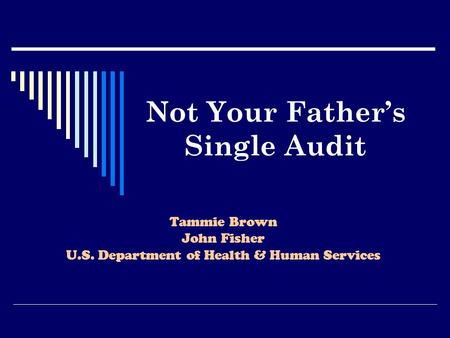 Not Your Father’s Single Audit Tammie Brown John Fisher U.S. Department of Health & Human Services.