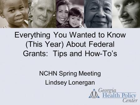 Everything You Wanted to Know (This Year) About Federal Grants: Tips and How-To’s NCHN Spring Meeting Lindsey Lonergan.