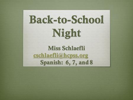 Back-to-School Night Miss Schlaefli Spanish: 6, 7, and 8.