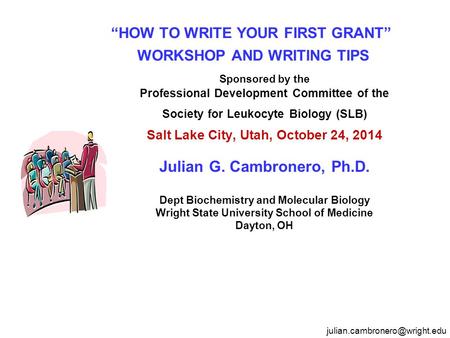“HOW TO WRITE YOUR FIRST GRANT” WORKSHOP AND WRITING TIPS Sponsored by the Professional Development Committee of the Society for Leukocyte Biology (SLB)