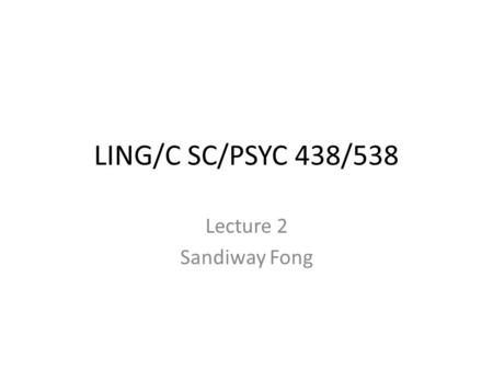 LING/C SC/PSYC 438/538 Lecture 2 Sandiway Fong. Today’s Topics Did you read Chapter 1 of JM? – Short Homework 1 (submit by midnight Saturday) Some slides.