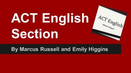 ACT English Section By Marcus Russell and Emily Higgins.