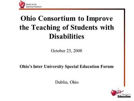 Ohio Consortium to Improve the Teaching of Students with Disabilities October 23, 2008 Ohio’s Inter University Special Education Forum Dublin, Ohio.