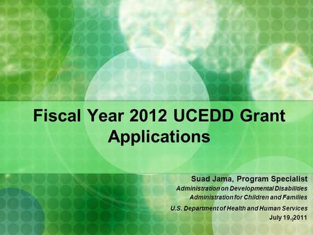 1 Fiscal Year 2012 UCEDD Grant Applications Suad Jama, Program Specialist Administration on Developmental Disabilities Administration for Children and.