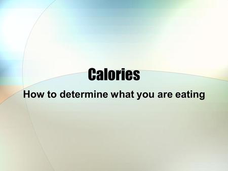 Calories How to determine what you are eating. Calories – What are they? Calories provide energy to our bodies. Human beings need energy to survive --