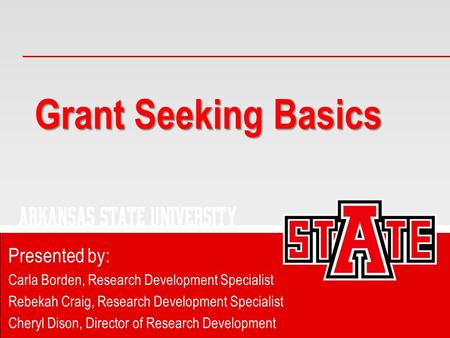 Grant Seeking Basics Presented by: Carla Borden, Research Development Specialist Rebekah Craig, Research Development Specialist Cheryl Dison, Director.