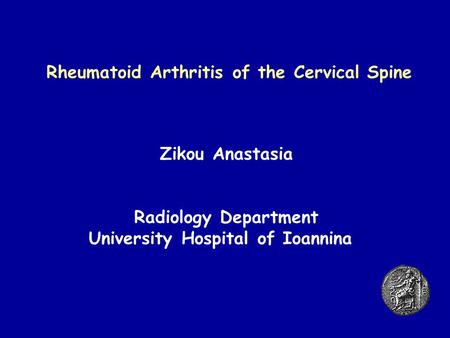 Rheumatoid Arthritis of the Cervical Spine Zikou Anastasia Radiology Department University Hospital of Ioannina.