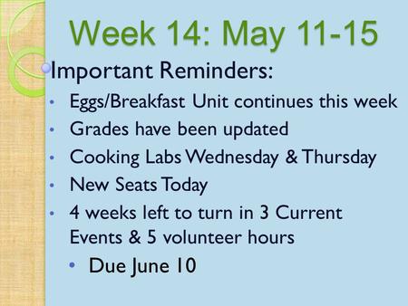 Week 14: May 11-15 Important Reminders: Eggs/Breakfast Unit continues this week Grades have been updated Cooking Labs Wednesday & Thursday New Seats Today.