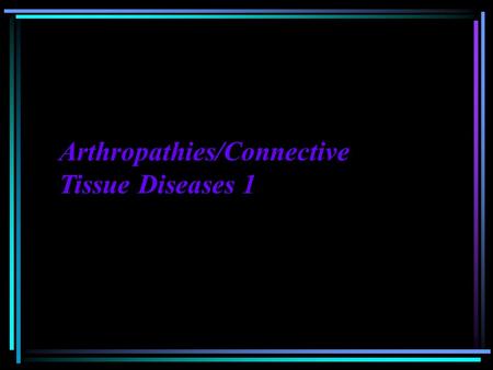 Arthropathies/Connective Tissue Diseases 1. 1. Osteoarthritis (DJD) 2. Rheumatoid Arthritis 3. Ankylosing Spondylitis 4. Psoriatic Arthritis 5. Reiter.