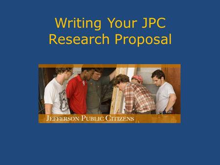 Writing Your JPC Research Proposal. Purpose of a Proposal Introduces your topic Tells anyone who reads it why you want to do the research - Why it is.