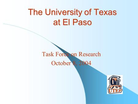 The University of Texas at El Paso Task Force on Research October 8, 2004.