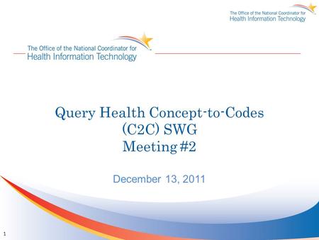 Query Health Concept-to-Codes (C2C) SWG Meeting #2 December 13, 2011 1.