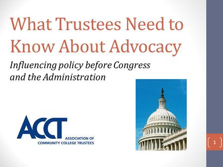 What Trustees Need to Know About Advocacy Influencing policy before Congress and the Administration 1.