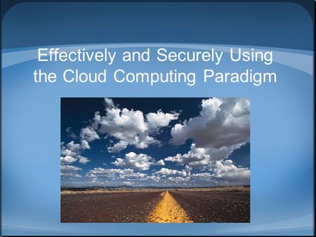 Effectively and Securely Using the Cloud Computing Paradigm.