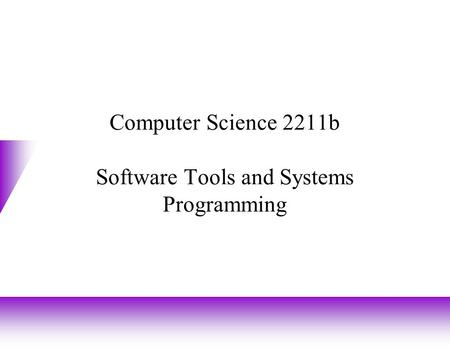 Computer Science 2211b Software Tools and Systems Programming.