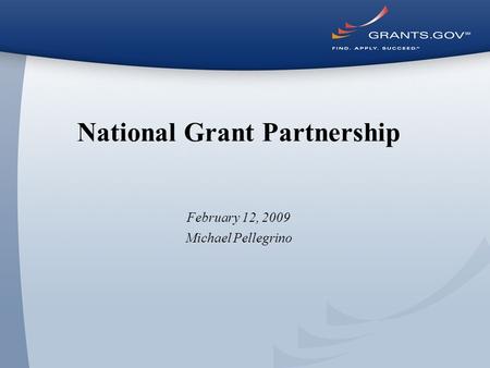 National Grant Partnership February 12, 2009 Michael Pellegrino.