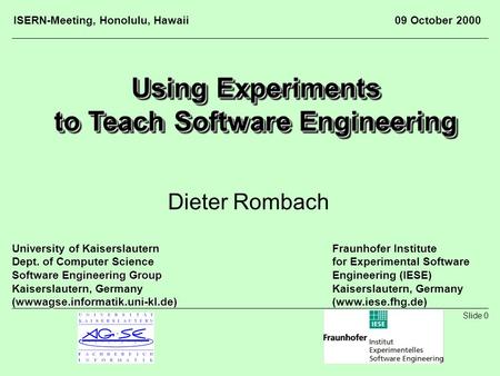 ISERN-Meeting, Honolulu, Hawaii 09 October 2000 Slide 0 Using Experiments to Teach Software Engineering Using Experiments to Teach Software Engineering.