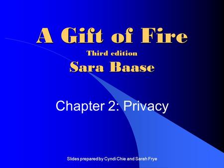 Slides prepared by Cyndi Chie and Sarah Frye A Gift of Fire Third edition Sara Baase Chapter 2: Privacy.