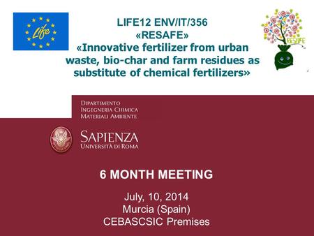 LIFE12 ENV/IT/356 «RESAFE» « Innovative fertilizer from urban waste, bio-char and farm residues as substitute of chemical fertilizers» 6 MONTH MEETING.