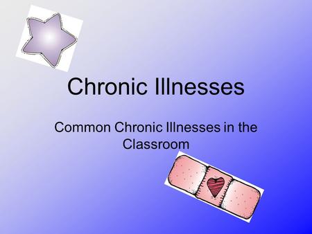 Chronic Illnesses Common Chronic Illnesses in the Classroom.
