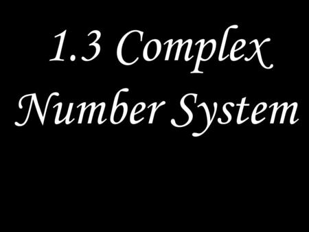 1.3 Complex Number System.