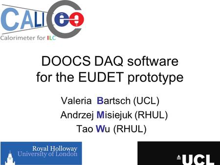 DOOCS DAQ software for the EUDET prototype Valeria Bartsch (UCL) Andrzej Misiejuk (RHUL) Tao Wu (RHUL)