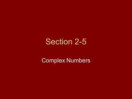 Section 2-5 Complex Numbers.