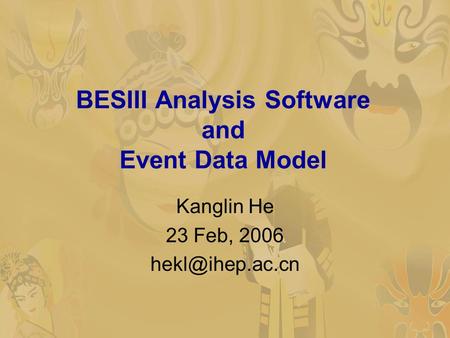 BESIII Analysis Software and Event Data Model Kanglin He 23 Feb, 2006
