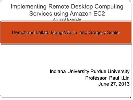 Hemchand Lallad, Meng-Wei Li and Gregory Scalet Indiana University Purdue University Professor Paul I.Lin June 27, 2013 Implementing Remote Desktop Computing.